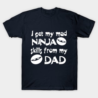 I Get My Mad Ninja Skills From My Dad T-Shirt